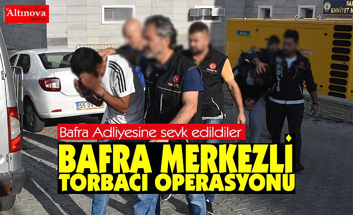 BAFRA MERKEZLİ TORBACI OPERASYONU