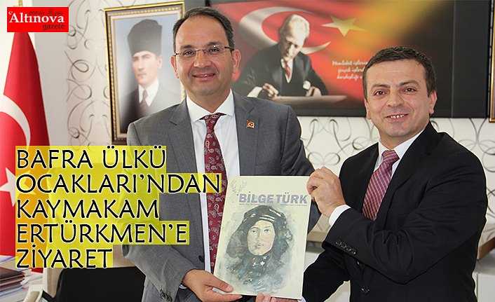 BAFRA ÜLKÜ OCAKLARI’NDAN KAYMAKAM ERTÜRKMEN’E ZİYARET