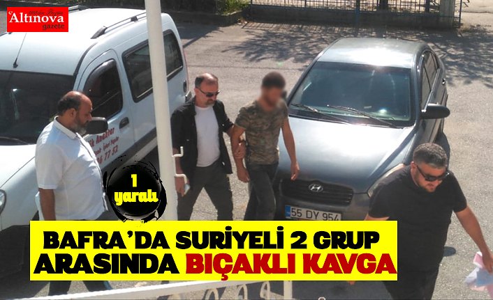 BAFRA’DA 2 SURİYELİ GRUP ARASINDA KAVGA
