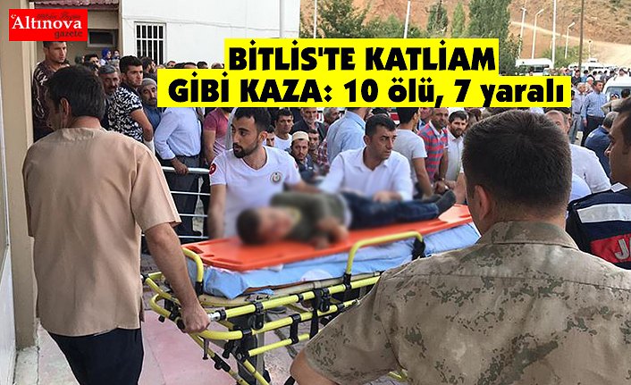 BİTLİS'TE KATLİAM GİBİ KAZA: 10 ölü, 7 yaralı