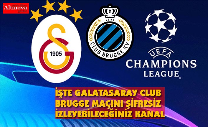 Club Brugge - Galatasaray Şampiyonlar Ligi maçı saat kaçta, uydudan şifresiz izleyebileceğiniz kanal?