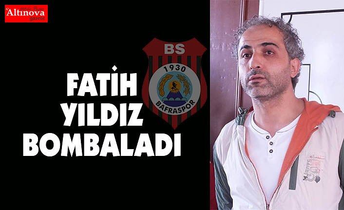 FATİH YILDIZ BOMBALADI