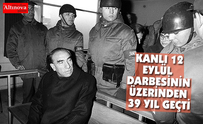 Kanlı 12 Eylül darbesinin üzerinden 39 yıl geçti