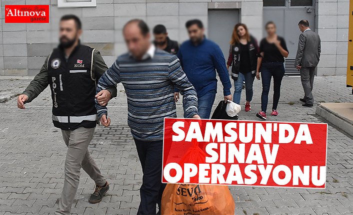 SAMSUN'DA SINAV OPERASYONU