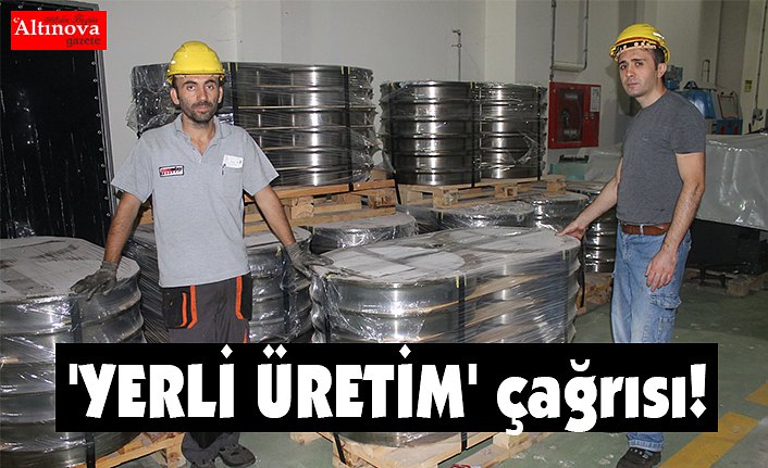 'YERLİ ÜRETİM' çağrısı!
