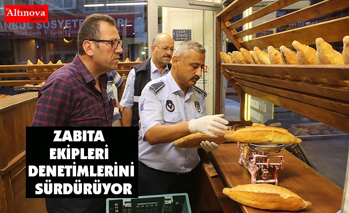 ZABITA EKİPLERİ DENETİMLERİNİ SÜRDÜRÜYOR