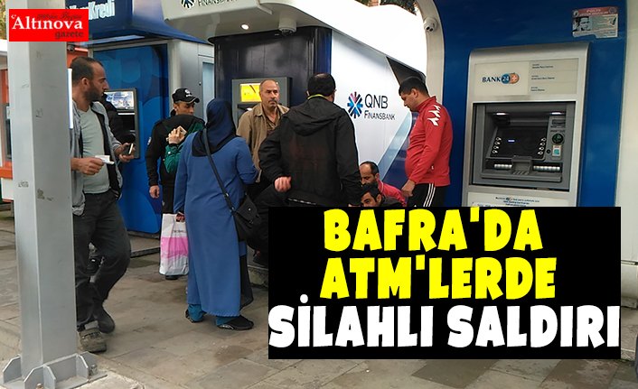 BAFRA'DA ATM'LERDE SİLAHLI SALDIRI