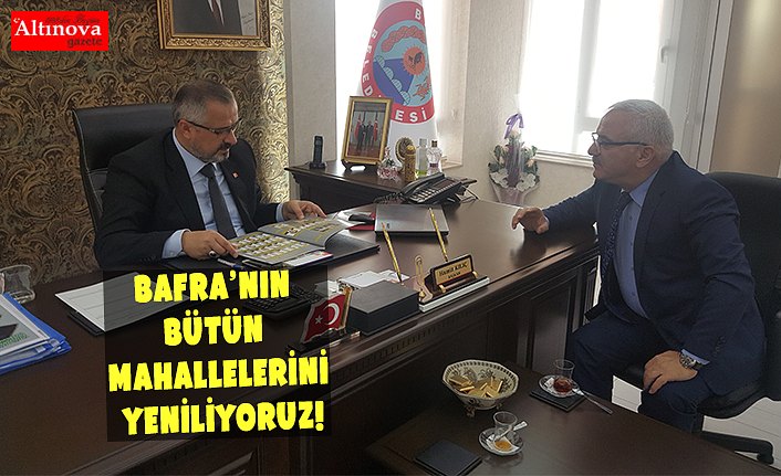 BAFRA’NIN BÜTÜN MAHALLELERİNİ YENİLİYORUZ!