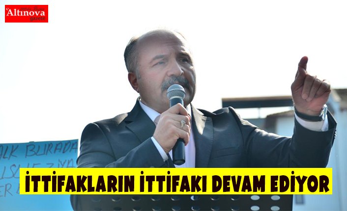 İTTİFAKLARIN İTTİFAKI DEVAM EDİYOR