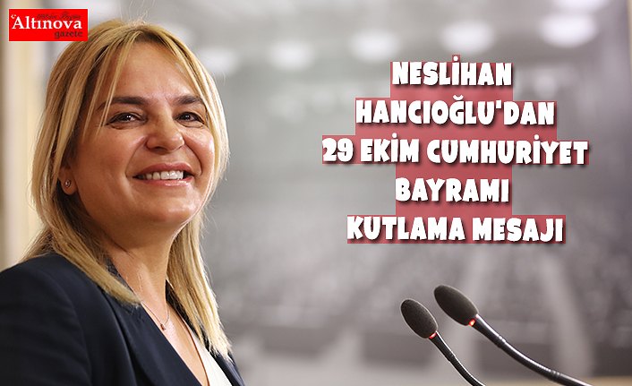 Neslihan Hancıoğlu'nun 29 Ekim Cumhuriyet Bayramı Kutlama Mesajı