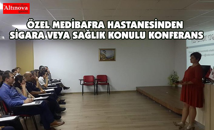 ÖZEL MEDİBAFRA HASTANESİNDEN SİGARA VEYA SAĞLIK KONULU KONFERANS