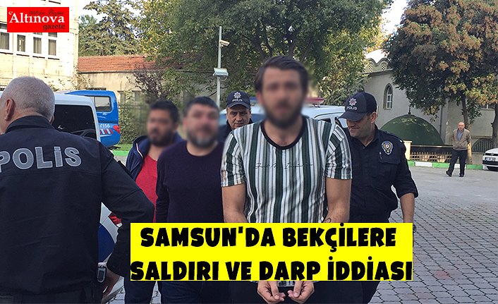 Samsun'da bekçilere saldırı ve darp iddiası