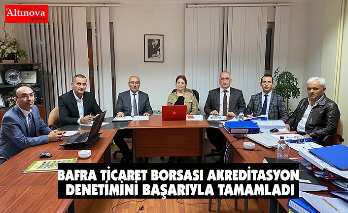 BAFRA TİCARET BORSASI AKREDİTASYON DENETİMİNİ BAŞARIYLA TAMAMLADI