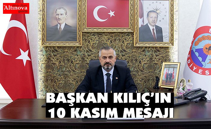 BAŞKAN KILIÇ’IN, 10 KASIM MESAJI