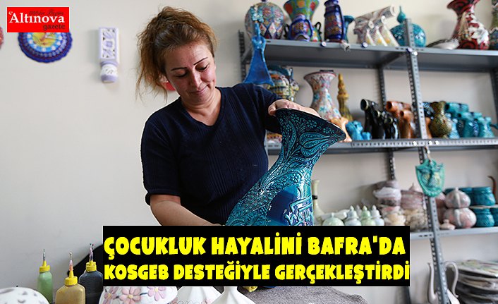 Çocukluk hayalini Bafra'da KOSGEB desteğiyle gerçekleştirdi