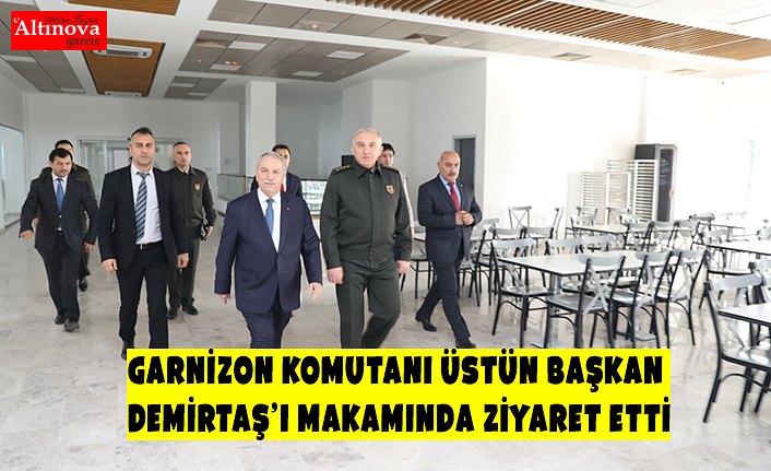 GARNİZON KOMUTANI ÜSTÜN BAŞKAN DEMİRTAŞ’I MAKAMINDA ZİYARET ETTİ