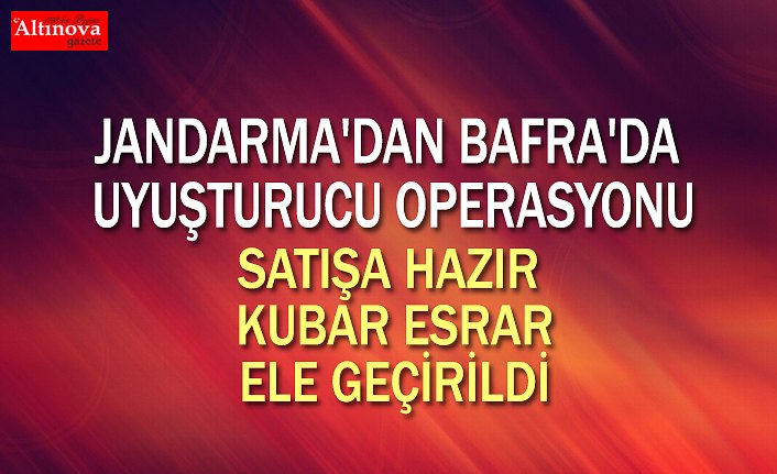 JANDARMA'DAN BAFRA'DA UYUŞTURUCU OPERASYONU