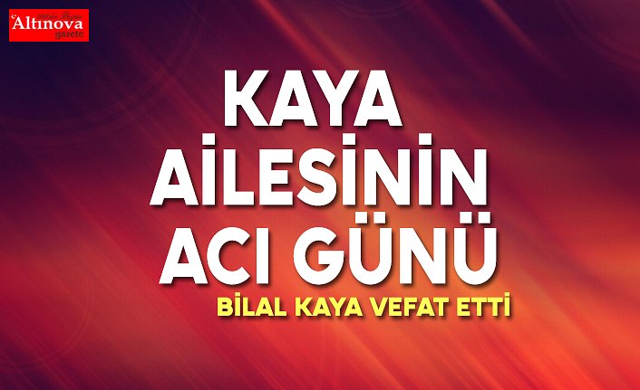 KAYA AİLESİNİN ACI GÜNÜ