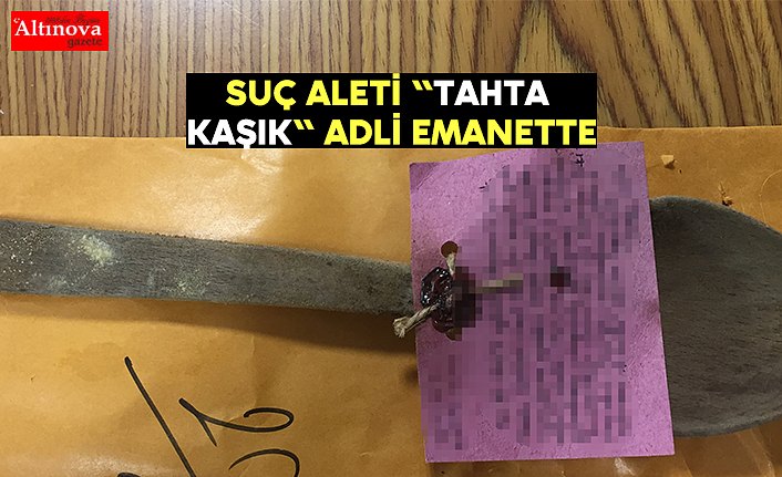 Suç aleti "tahta kaşık" adli emanette
