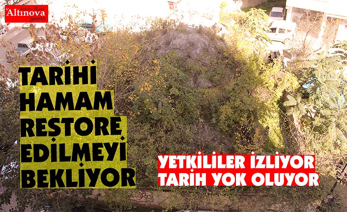 TARİHİ HAMAM RESTORE EDİLMEYİ BEKLİYOR