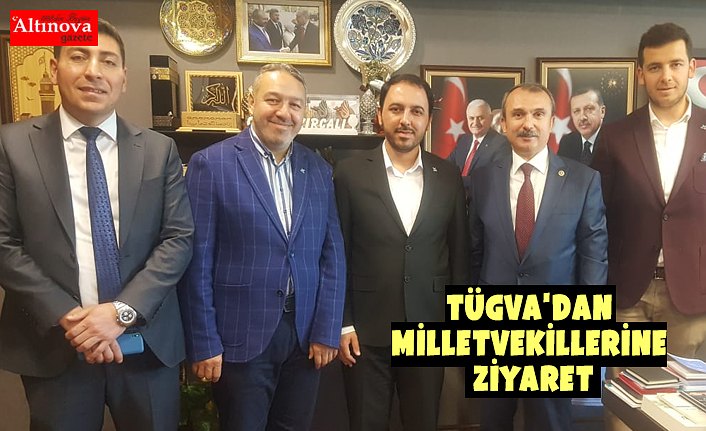 TÜGVA'dan Milletvekillerine Ziyaret