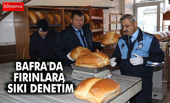 BAFRA'DA FIRINLARA SIKI DENETİM