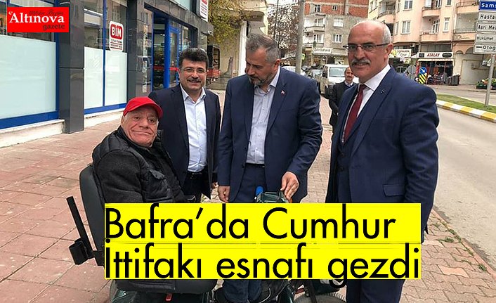 Bafra’da Cumhur İttifakı esnafı gezdi