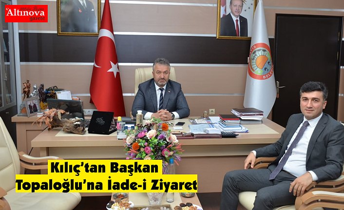 Kılıç’tan Başkan Topaloğlu’na İade-i Ziyaret