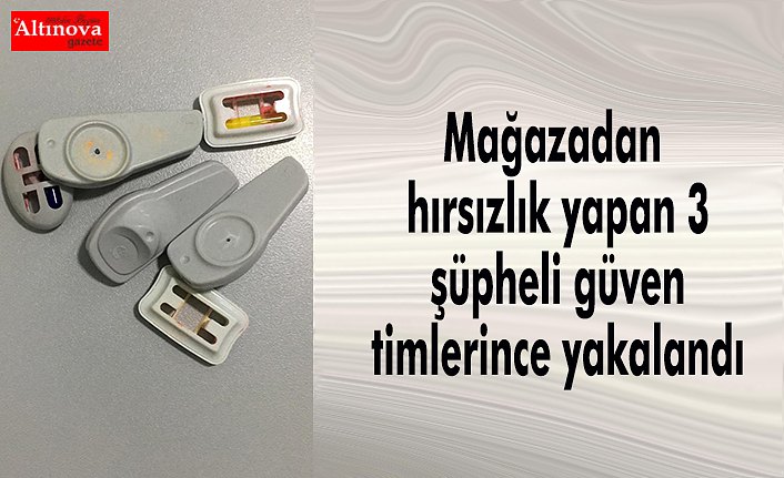 Mağazadan hırsızlık yapan 3 şüpheli güven timlerince yakalandı