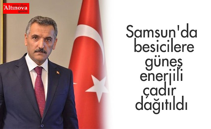 Samsun'da besicilere güneş enerjili çadır dağıtıldı