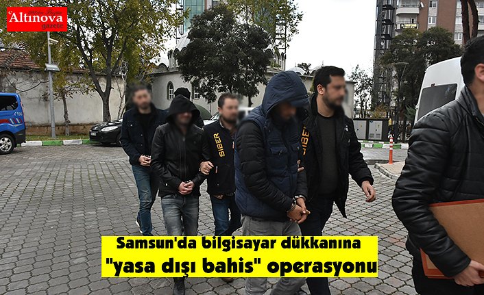 Samsun'da bilgisayar dükkanına "yasa dışı bahis" operasyonu