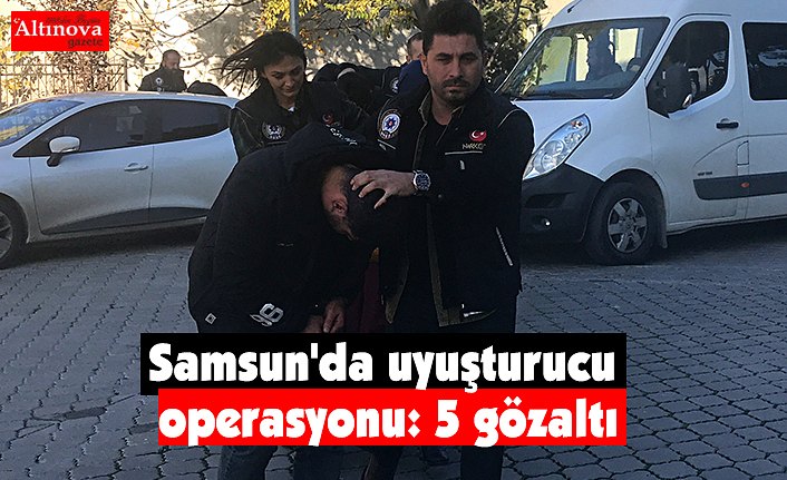 Samsun'da uyuşturucu operasyonu: 5 gözaltı