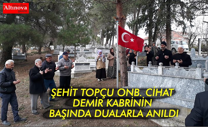 ŞEHİT TOPÇU ONB. CİHAT DEMİR KABRİNİN BAŞINDA DUALARLA ANILDI