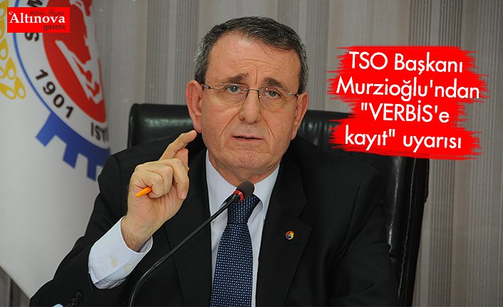 TSO Başkanı Murzioğlu'ndan "VERBİS'e kayıt" uyarısı