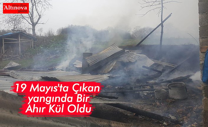 19 Mayıs'ta Çıkan yangında Bir Ahır Kül Oldu