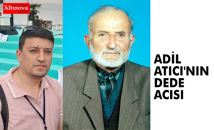 ADİL ATICI'NIN DEDE ACISI