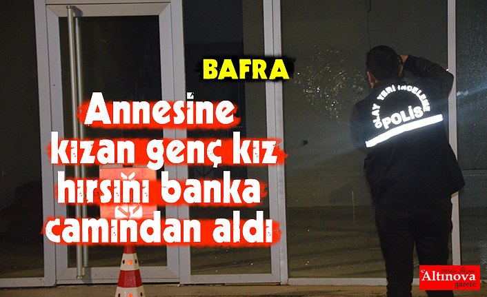 Annesine kızan genç kız hırsını banka camından aldı