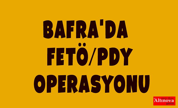 BAFRA'DA  FETÖ/PDY OPERASYONU