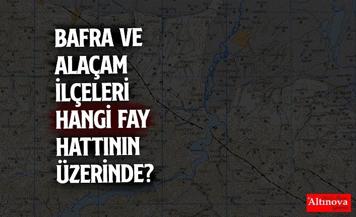 Bafra ve Alaçam İlçeleri Hangi Fay Hattının Üzerinde?