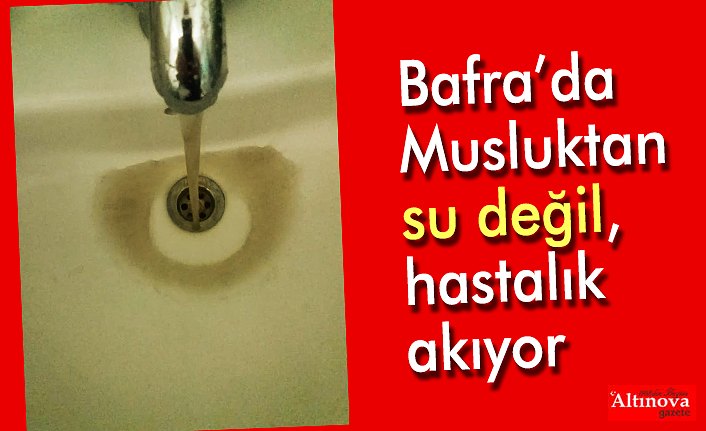 Bafra’da Musluktan su değil, hastalık akıyor