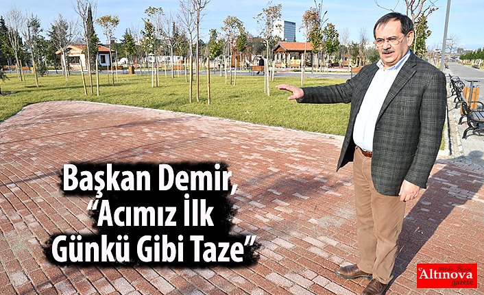 Başkan Demir, “Acımız İlk Günkü Gibi Taze”