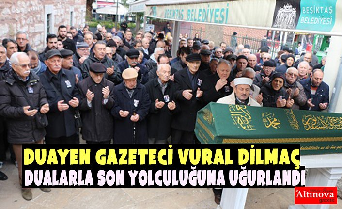 Duayen Gazeteci Vural Dilmaç Dualarla Son Yolculuğuna Uğurlandı