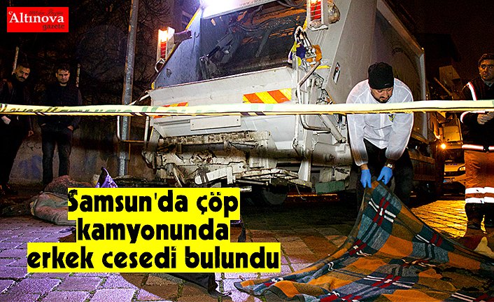 Samsun'da çöp kamyonunda erkek cesedi bulundu