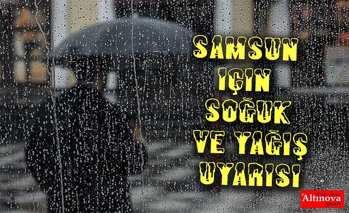 SAMSUN İÇİN SOĞUK VE YAĞIŞ UYARISI