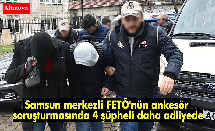 Samsun merkezli FETÖ'nün ankesör soruşturmasında 4 şüpheli daha adliyede