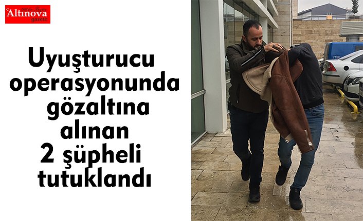 Uyuşturucu operasyonunda gözaltına alınan 2 şüpheli tutuklandı