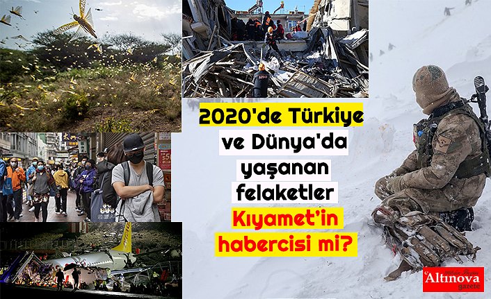 2020'de Türkiye ve Dünya'da yaşanan felaketler Kıyamet’in habercisi mi?