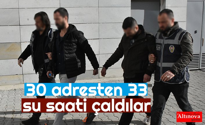 30 adresten 33 su saati çaldılar 