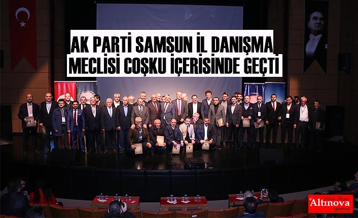 AK PARTİ SAMSUN İL DANIŞMA MECLİSİ COŞKU İÇERİSİNDE GEÇTİ