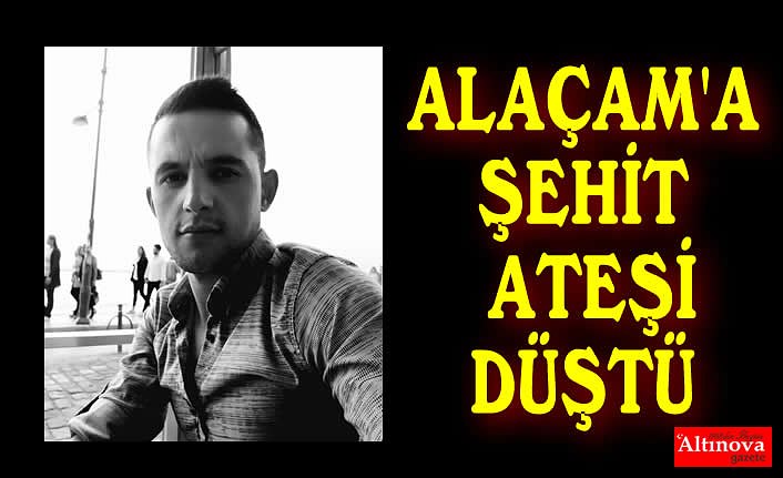 ALAÇAM'A ŞEHİT ATEŞİ DÜŞTÜ